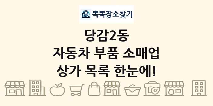당감2동 자동차 부품 소매업 상가 목록 및 정보