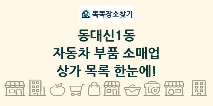 동대신1동 자동차 부품 소매업 상가 목록 및 정보