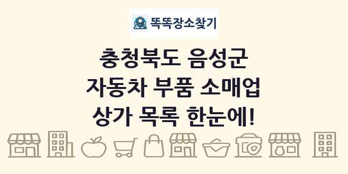 충청북도 음성군 자동차 부품 소매업 상가 목록 및 정보