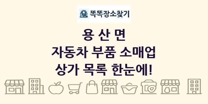 용산면 자동차 부품 소매업 상가 목록 및 정보
