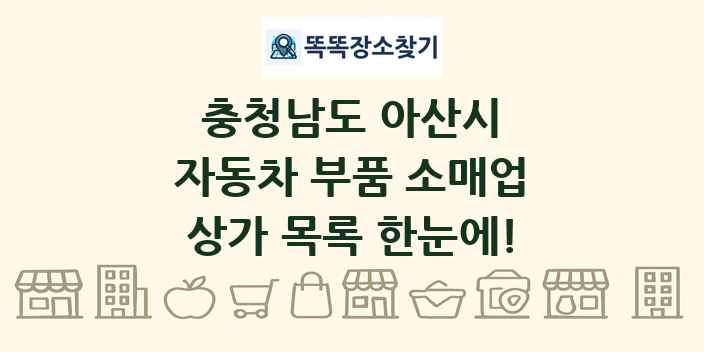 충청남도 아산시 자동차 부품 소매업 상가 목록 및 정보