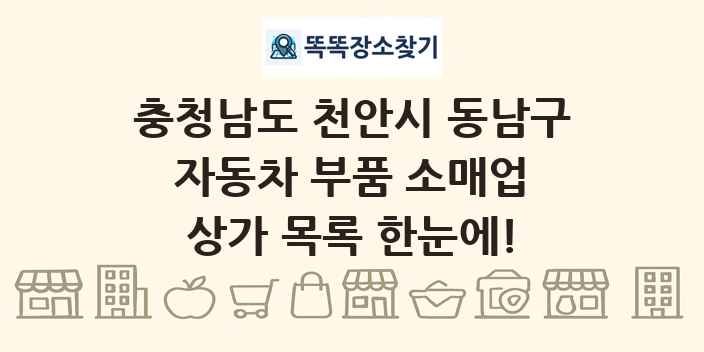충청남도 천안시 동남구 자동차 부품 소매업 상가 목록 및 정보
