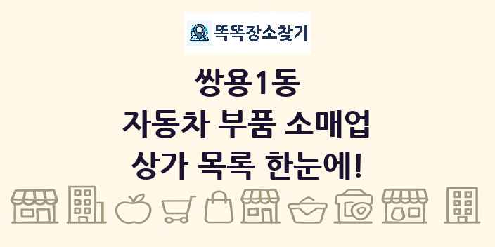 쌍용1동 자동차 부품 소매업 상가 목록 및 정보