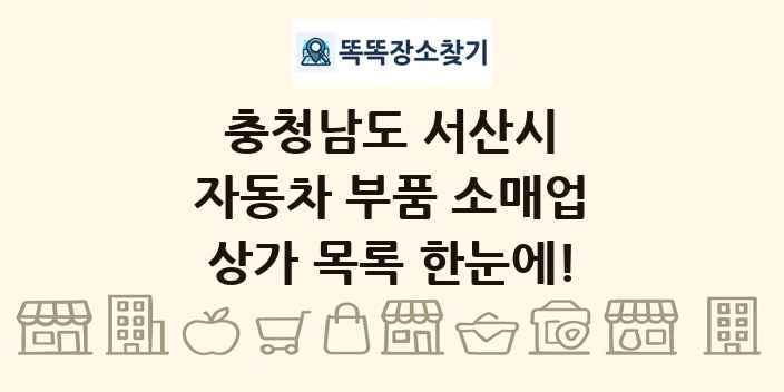 충청남도 서산시 자동차 부품 소매업 상가 목록 및 정보