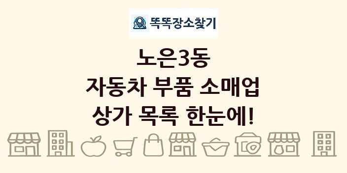 노은3동 자동차 부품 소매업 상가 목록 및 정보