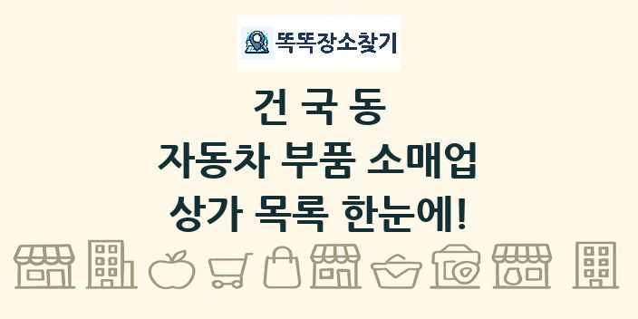 건국동 자동차 부품 소매업 상가 목록 및 정보