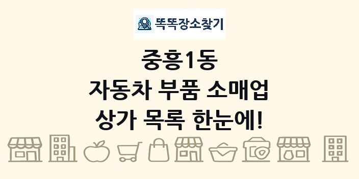 중흥1동 자동차 부품 소매업 상가 목록 및 정보
