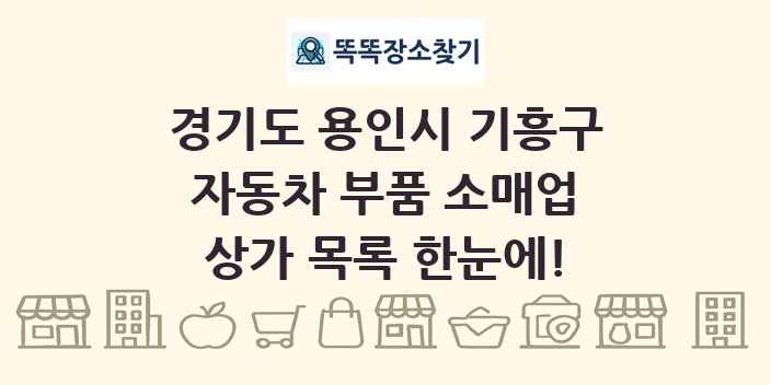 경기도 용인시 기흥구 자동차 부품 소매업 상가 목록 및 정보