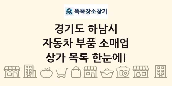 경기도 하남시 자동차 부품 소매업 상가 목록 및 정보