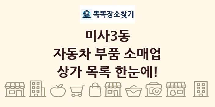미사3동 자동차 부품 소매업 상가 목록 및 정보