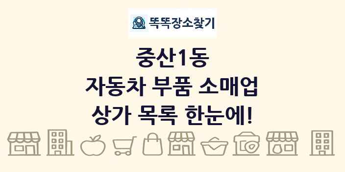 중산1동 자동차 부품 소매업 상가 목록 및 정보