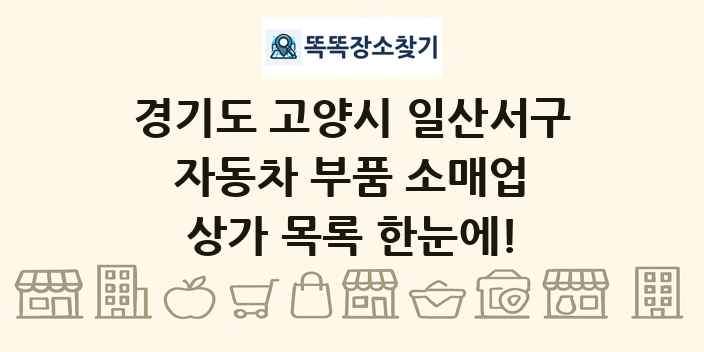 경기도 고양시 일산서구 자동차 부품 소매업 상가 목록 및 정보