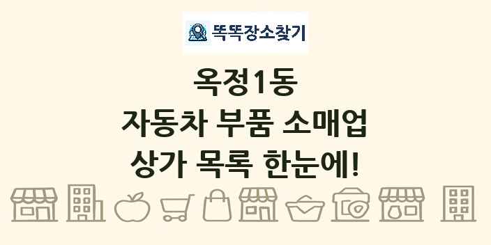 옥정1동 자동차 부품 소매업 상가 목록 및 정보
