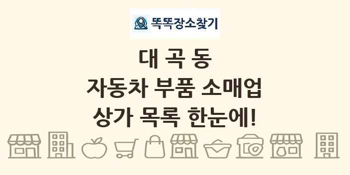 대곡동 자동차 부품 소매업 상가 목록 및 정보