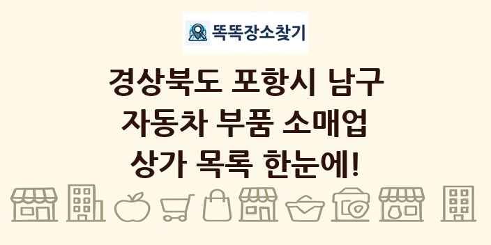경상북도 포항시 남구 자동차 부품 소매업 상가 목록 및 정보