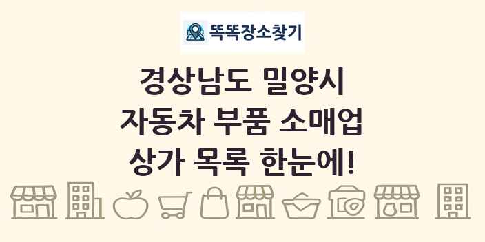 경상남도 밀양시 자동차 부품 소매업 상가 목록 및 정보