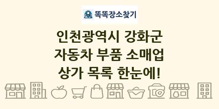 인천광역시 강화군 자동차 부품 소매업 상가 목록 및 정보