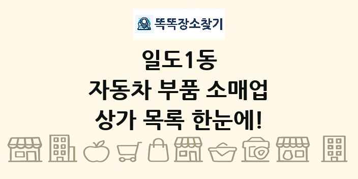일도1동 자동차 부품 소매업 상가 목록 및 정보