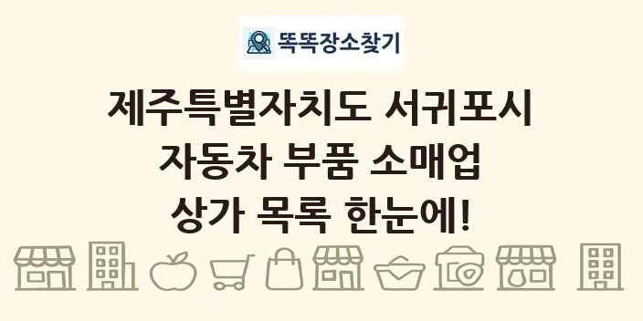 제주특별자치도 서귀포시 자동차 부품 소매업 상가 목록 및 정보