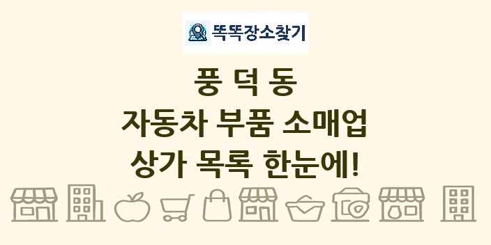 풍덕동 자동차 부품 소매업 상가 목록 및 정보
