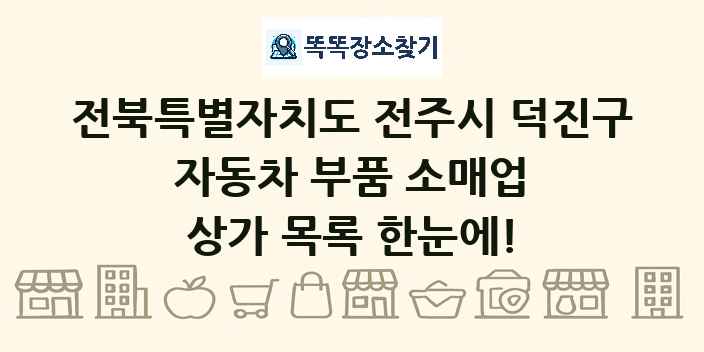 전북특별자치도 전주시 덕진구 자동차 부품 소매업 상가 목록 및 정보