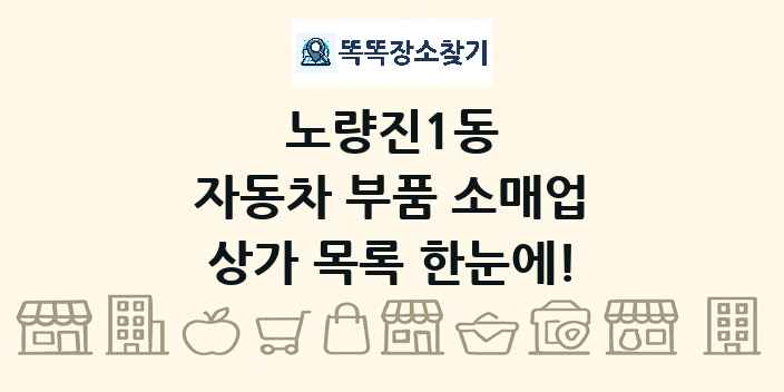 노량진1동 자동차 부품 소매업 상가 목록 및 정보