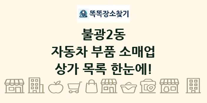 불광2동 자동차 부품 소매업 상가 목록 및 정보