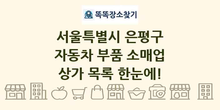 서울특별시 은평구 자동차 부품 소매업 상가 목록 및 정보