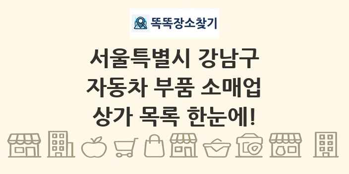 서울특별시 강남구 자동차 부품 소매업 상가 목록 및 정보