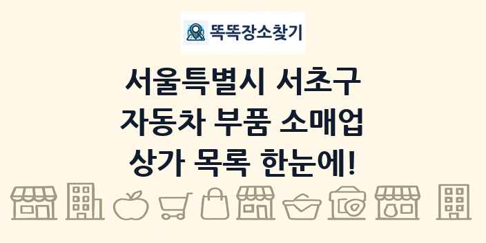 서울특별시 서초구 자동차 부품 소매업 상가 목록 및 정보
