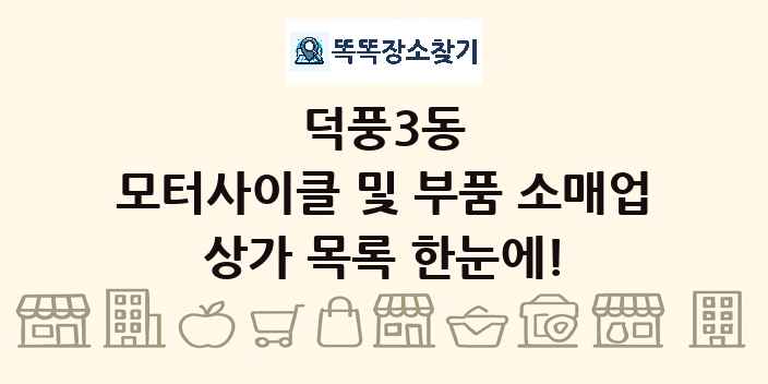 덕풍3동 모터사이클 및 부품 소매업 상가 목록 및 정보