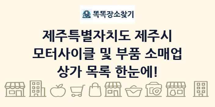 제주특별자치도 제주시 모터사이클 및 부품 소매업 상가 목록 및 정보