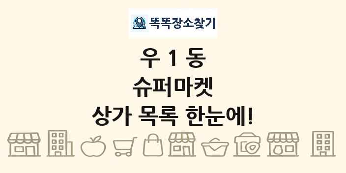 우1동 슈퍼마켓 상가 목록 및 정보