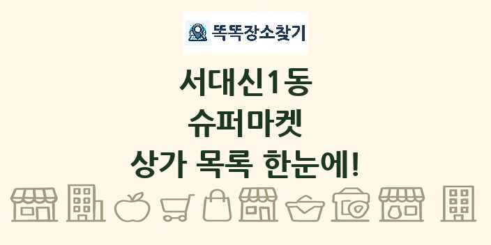서대신1동 슈퍼마켓 상가 목록 및 정보