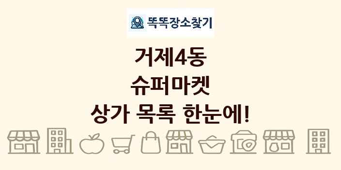 거제4동 슈퍼마켓 상가 목록 및 정보