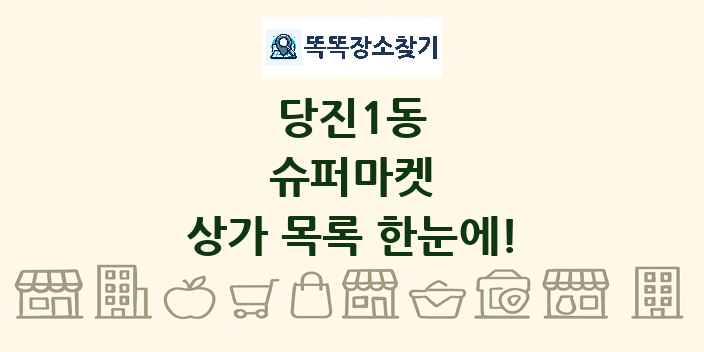 당진1동 슈퍼마켓 상가 목록 및 정보