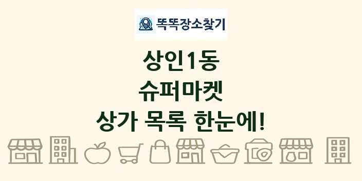 상인1동 슈퍼마켓 상가 목록 및 정보
