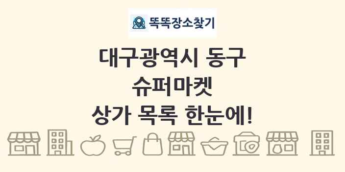 대구광역시 동구 슈퍼마켓 상가 목록 및 정보