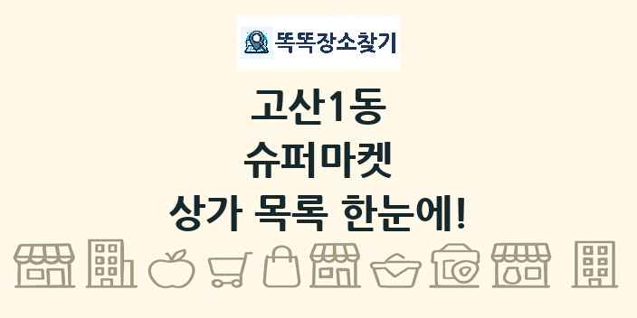 고산1동 슈퍼마켓 상가 목록 및 정보