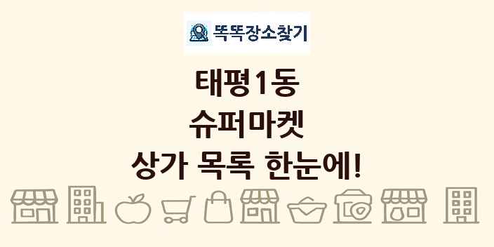 태평1동 슈퍼마켓 상가 목록 및 정보