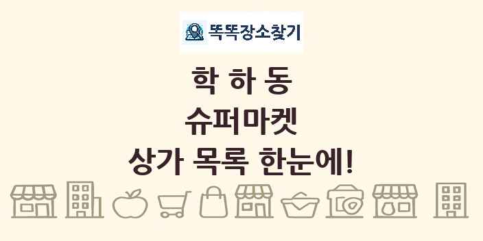 학하동 슈퍼마켓 상가 목록 및 정보