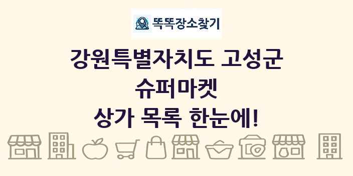 강원특별자치도 고성군 슈퍼마켓 상가 목록 및 정보