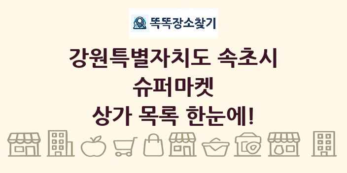 강원특별자치도 속초시 슈퍼마켓 상가 목록 및 정보