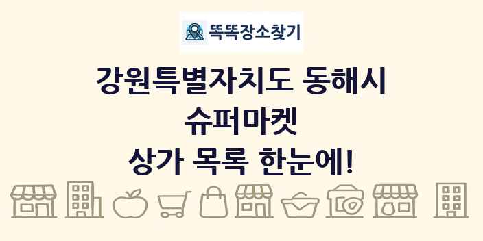 강원특별자치도 동해시 슈퍼마켓 상가 목록 및 정보