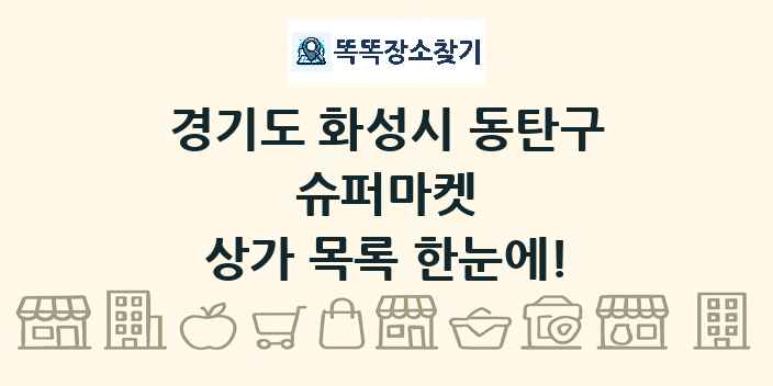 경기도 화성시 동탄구 슈퍼마켓 상가 목록 및 정보