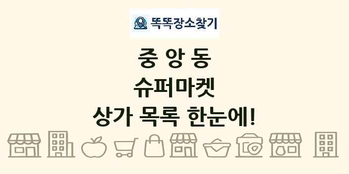 중앙동 슈퍼마켓 상가 목록 및 정보
