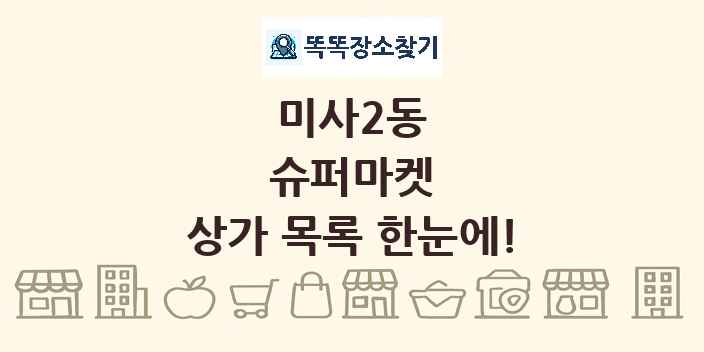 미사2동 슈퍼마켓 상가 목록 및 정보