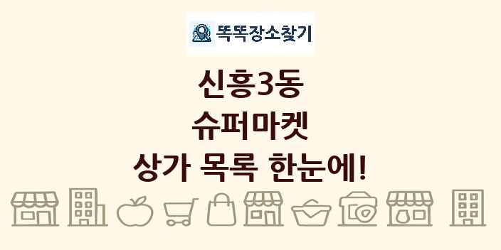 신흥3동 슈퍼마켓 상가 목록 및 정보