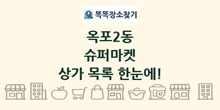 옥포2동 슈퍼마켓 상가 목록 및 정보