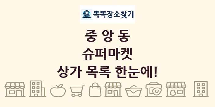 중앙동 슈퍼마켓 상가 목록 및 정보